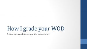 How I grade your WOD Pretend you are