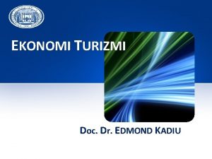 EKONOMI TURIZMI Doc Dr EDMOND KADIU 1 Qellimi