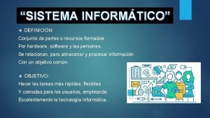 SISTEMA INFORMTICO DEFINICIN Conjunto de partes o recursos