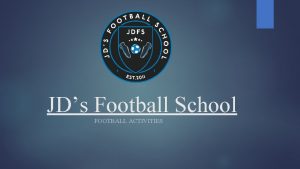 JDs Football School FOOTBALL ACTIVITIES JDs Football School