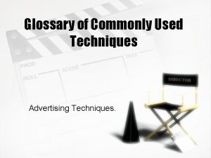 Glossary of Commonly Used Techniques Advertising Techniques What