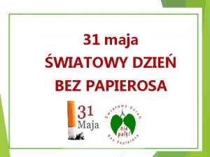 31 maja WIATOWY DZIE BEZ PAPIEROSA Papierosy robi