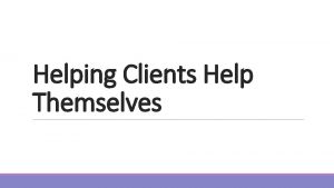 Helping Clients Help Themselves The Issue Not Enough