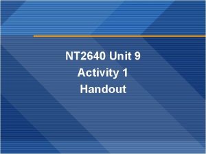 NT 2640 Unit 9 Activity 1 Handout NT