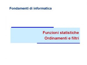 Fondamenti di informatica Funzioni statistiche Ordinamenti e filtri