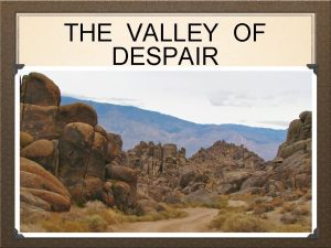 THE VALLEY OF DESPAIR Despair Due To Horrible