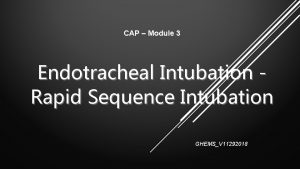 CAP Module 3 Endotracheal Intubation Rapid Sequence Intubation