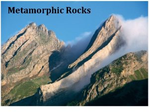 Metamorphic Rocks Metamorphic Rocks Rock changed from an