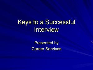 Keys to a Successful Interview Presented by Career