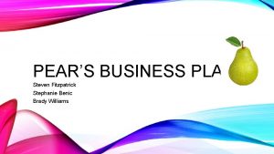 PEARS BUSINESS PLAN Steven Fitzpatrick Stephanie Benic Brady