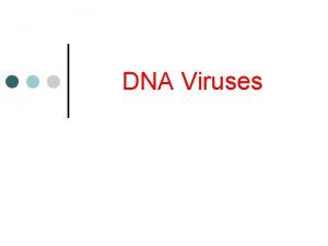DNA Viruses Viral replication implies Attachment Penetration and
