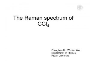 The Raman spectrum of CCl 4 Zhonghao Du