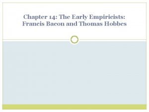 Chapter 14 The Early Empiricists Francis Bacon and