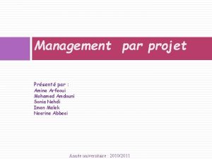 Management par projet Prsent par Amine Arfeoui Mohamed