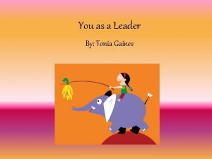 You as a Leader By Tonia Gaines Introduction