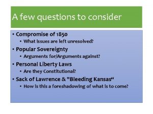 A few questions to consider Compromise of 1850