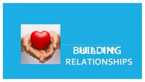 HEALTHY BUILDING RELATIONSHIPS Family TYPES OF RELATIONSHIPS Friends