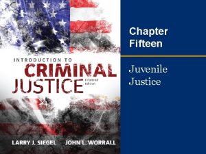 Chapter Fifteen Juvenile Justice Learning Objectives Recognize the
