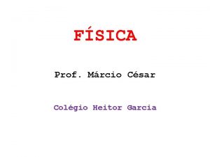 FSICA Prof Mrcio Csar Colgio Heitor Garcia ASSUNTOS