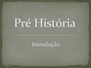 Pr Histria Introduo PRIMEIRAS ESPCIES DE HOMINDEOS PEDRA