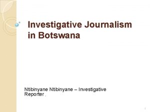 Investigative Journalism in Botswana Ntibinyane Investigative Reporter 1