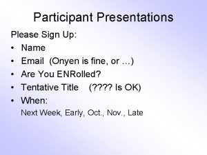 Participant Presentations Please Sign Up Name Email Onyen