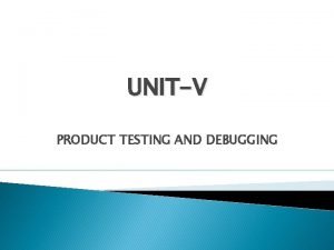 UNITV PRODUCT TESTING AND DEBUGGING Outline of Presentation