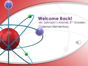 Welcome Back Mr Johnsons Atomic 5 th Graders