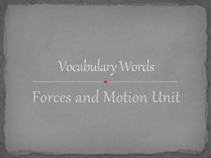 Vocabulary Words Forces and Motion Unit Vocabulary Words