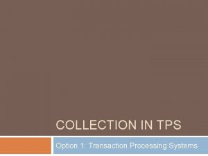 COLLECTION IN TPS Option 1 Transaction Processing Systems