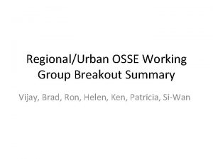 RegionalUrban OSSE Working Group Breakout Summary Vijay Brad