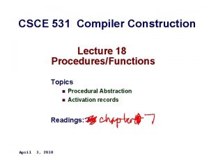 CSCE 531 Compiler Construction Lecture 18 ProceduresFunctions Topics