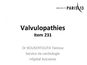 Valvulopathies Item 231 Dr BOUKERTOUTA Tanissa Service de