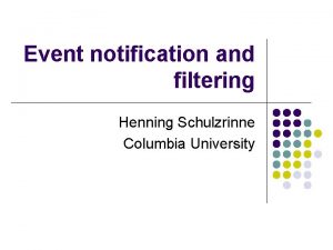 Event notification and filtering Henning Schulzrinne Columbia University