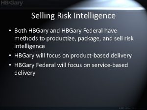 Selling Risk Intelligence Both HBGary and HBGary Federal