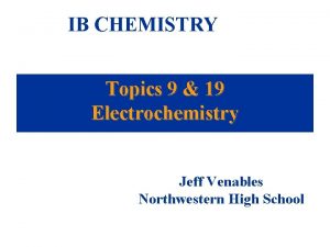 IB CHEMISTRY Topics 9 19 Electrochemistry Jeff Venables