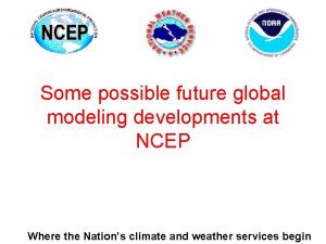 Some possible future global modeling developments at NCEP