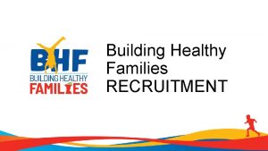 Building Healthy Families RECRUITMENT Who Qualifies Families with