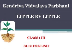 Kendriya Vidyalaya Parbhani LITTLE BY LITTLE CLASS III