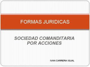 FORMAS JURIDICAS SOCIEDAD COMANDITARIA POR ACCIONES IVAN CARRERA