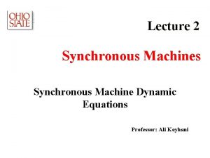 Lecture 2 Synchronous Machines Synchronous Machine Dynamic Equations