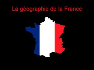 La gographie de la France La France est