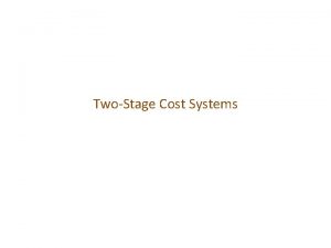 TwoStage Cost Systems Agenda Traditional cost systems Twostage