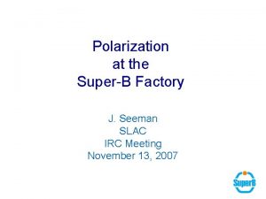 Polarization at the SuperB Factory J Seeman SLAC