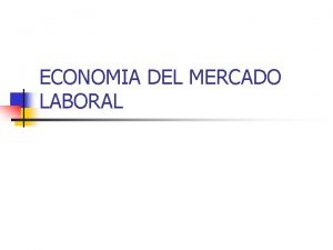 ECONOMIA DEL MERCADO LABORAL INTRODUCCION AL MERCADO LABORAL