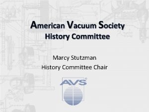 American Vacuum Society History Committee Marcy Stutzman History