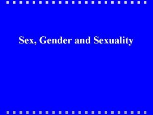 Sex Gender and Sexuality Sex versus Gender Sex