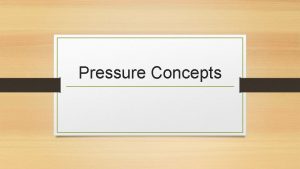 Pressure Concepts Pressure Definition Pressure is a measure