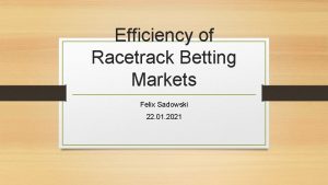 Efficiency of Racetrack Betting Markets Felix Sadowski 22