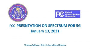 FCC PRESNTATION ON SPECTRUM FOR 5 G January